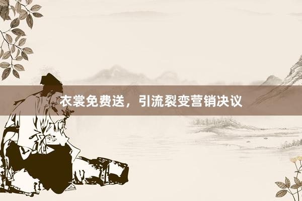 衣裳免费送，引流裂变营销决议